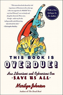 This Book Is Overdue!: How Librarians and Cybrarians Can Save Us All by Marilyn Johnson book cover