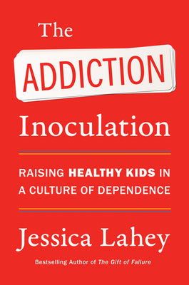 The Addiction Inoculation: Raising Healthy Kids in a Culture of Dependence by Jessica Lahey book cover
