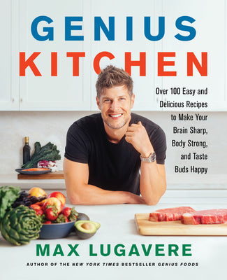 Genius Kitchen: Over 100 Easy and Delicious Recipes to Make Your Brain Sharp, Body Strong, and Taste Buds Happy by Max Lugavere book cover