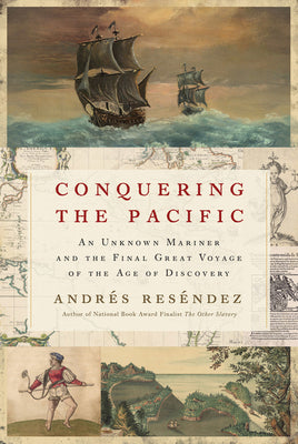 Conquering the Pacific: An Unknown Mariner and the Final Great Voyage of the Age of Discovery by Res book cover
