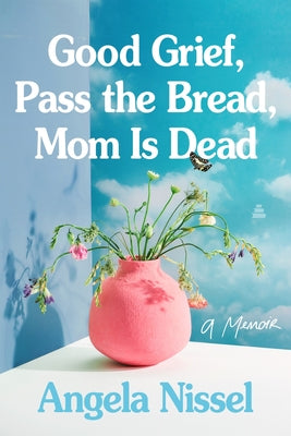 Good Grief, Pass the Bread, Mom Is Dead: A Memoir by Angela Nissel book cover