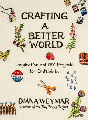 Crafting a Better World: Inspiration and DIY Projects for Craftivists by Diana Weymar book cover