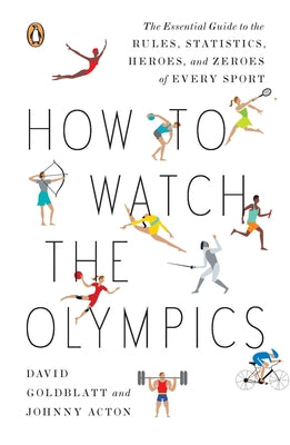 How to Watch the Olympics: The Essential Guide to the Rules, Statistics, Heroes, and Zeroes of Every Sport by David Goldblatt book cover
