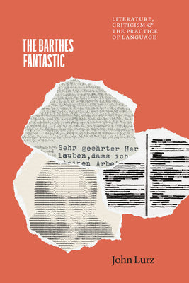 The Barthes Fantastic: Literature, Criticism, and the Practice of Language by John Lurz book cover