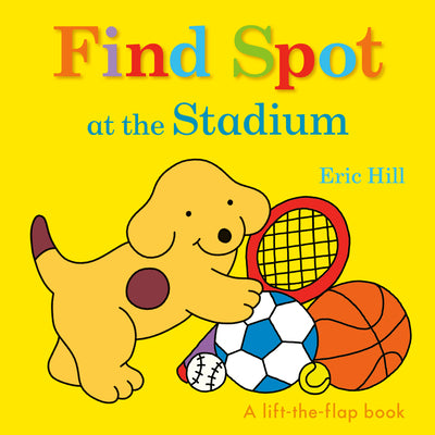 Find Spot at the Stadium: A Lift-The-Flap Book by Eric Hill book cover