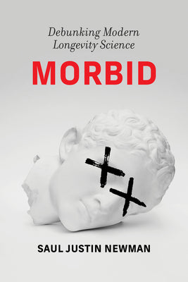 Morbid: Debunking Modern Longevity Science by Saul Justin Newman book cover