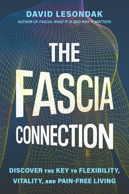 The Fascia Connection: Discover the Key to Flexibility, Vitality, and Pain-Free Living by David Lesondak book cover