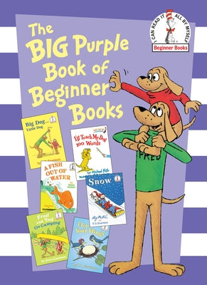 The Big Purple Book of Beginner Books: Big Dog Little Dog; A Fish Out of Water; Snow; I'll Teach My Dog 100 Words; Fred and Ted Go Camping; Flap Your by P. D. Eastman book cover