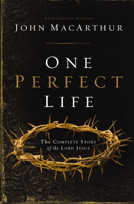 One Perfect Life: The Complete Story of the Lord Jesus by John F. MacArthur book cover