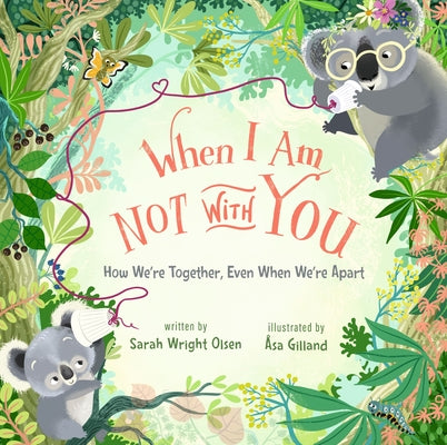 When I Am Not with You: How We're Together, Even When We're Apart by Sarah Wright Olsen book cover