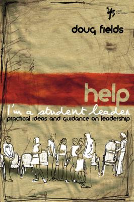 The Help! I'm a Student Leader: Practical Ideas and Guidance on Leadership by Doug Fields book cover