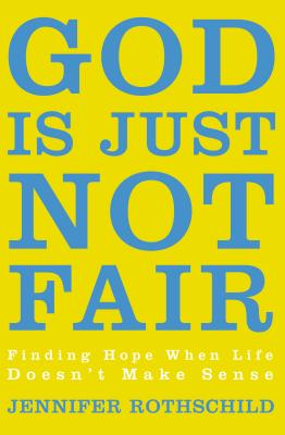 The God Is Just Not Fair: Finding Hope When Life Doesn't Make Sense by Jennifer Rothschild book cover