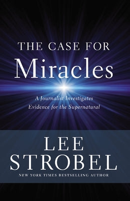 The Case for Miracles: A Journalist Investigates Evidence for the Supernatural by Lee Strobel book cover