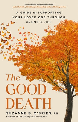 The Good Death: A Guide for Supporting Your Loved One Through the End of Life by Suzanne B. O'Brien book cover