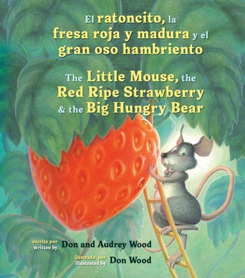El Ratoncito, La Fresa Roja Y Madura Y El Gran Oso Hambriento: Spanish/English the Little Mouse, the Red Ripe Strawberry, and the Big Hungry Bear by Audrey Wood book cover