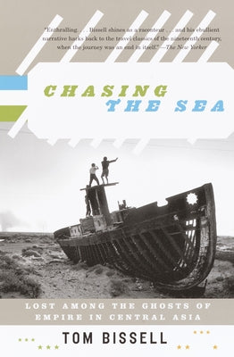 Chasing the Sea: Lost Among the Ghosts of Empire in Central Asia by Tom Bissell book cover