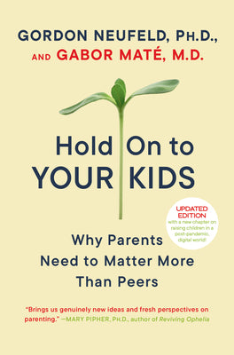 Hold on to Your Kids: Why Parents Need to Matter More Than Peers by Gordon Neufeld book cover