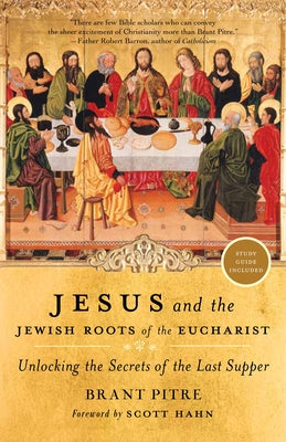 Jesus and the Jewish Roots of the Eucharist: Unlocking the Secrets of the Last Supper by Brant Pitre book cover
