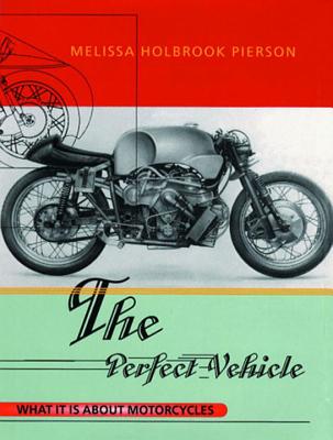 The Perfect Vehicle: What It Is About Motorcycles by Melissa Holbrook Pierson book cover