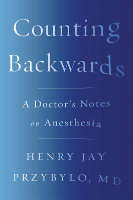 Counting Backwards: A Doctor's Notes on Anesthesia by Henry Jay Przybylo book cover