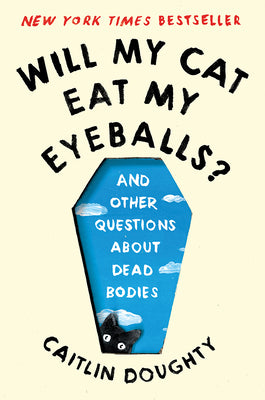 Will My Cat Eat My Eyeballs?: And Other Questions about Dead Bodies by Caitlin Doughty book cover