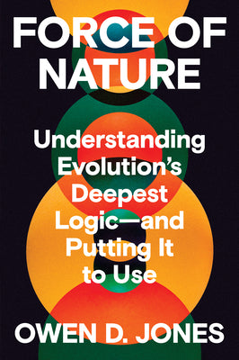 Force of Nature: Understanding Evolution's Deepest Logic-And Putting It to Use by Owen D. Jones book cover