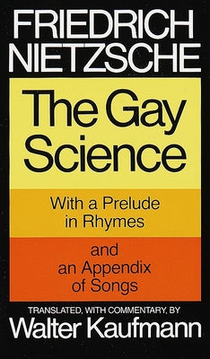 The Gay Science: With a Prelude in Rhymes and an Appendix of Songs by Friedrich Nietzsche book cover