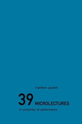 39 Microlectures: In Proximity of Performance by Matthew Goulish book cover