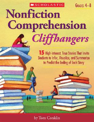 Nonfiction Comprehension Cliffhangers, Grades 4-8: 15 High-Interest True Stories That Invite Students to Infer, Visualize, and Summarize to Predict th by Tom Conklin book cover