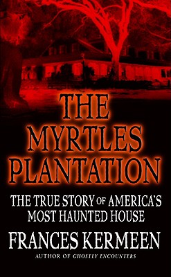 The Myrtles Plantation: The True Story of America's Most Haunted House by Frances Kermeen book cover