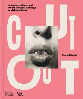 Cut Out: A Feminist History of Photo Collage, Montage and Assemblage by Fiona Rogers book cover