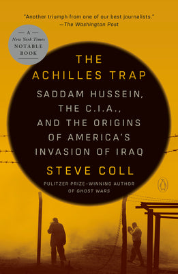The Achilles Trap: Saddam Hussein, the C.I.A., and the Origins of America's Invasion of Iraq by Steve Coll book cover