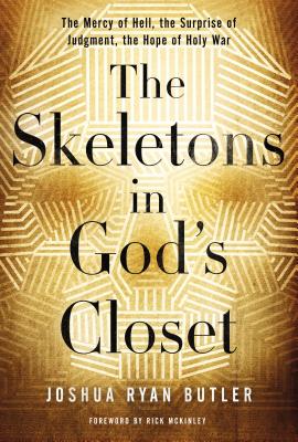 The Skeletons in God's Closet: The Mercy of Hell, the Surprise of Judgment, the Hope of Holy War by Joshua Ryan Butler book cover