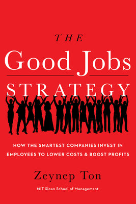 The Good Jobs Strategy: How the Smartest Companies Invest in Employees to Lower Costs and Boost Profits by Zeynep Ton book cover