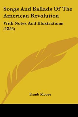 Songs And Ballads Of The American Revolution: With Notes And Illustrations (1856) by Frank Moore book cover
