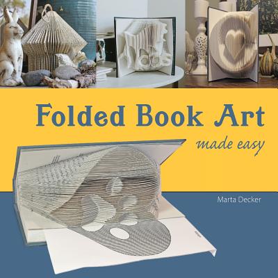 Folded Book Art Made Easy: Recycling books into beautiful folded sculptures by Marta Decker book cover