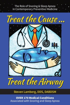 Treat the Cause... Treat the Airway: The Role of Snoring & Sleep Apnea in Contemporary Preventive Medicine by Steven Lamberg Dds book cover