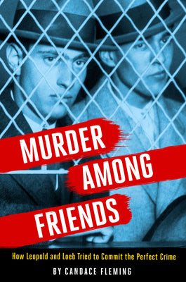 Murder Among Friends: How Leopold and Loeb Tried to Commit the Perfect Crime by Candace Fleming book cover