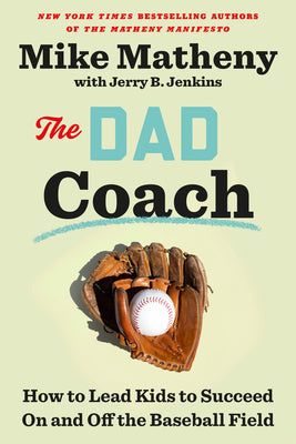 The Dad Coach: How to Lead Kids to Succeed on and Off the Baseball Field by Mike Matheny book cover
