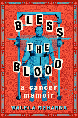 Bless the Blood: A Cancer Memoir by Walela Nehanda book cover