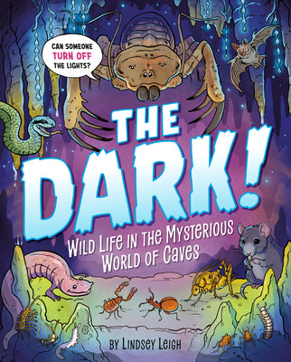 The Dark!: Wild Life in the Mysterious World of Caves by Lindsey Leigh book cover
