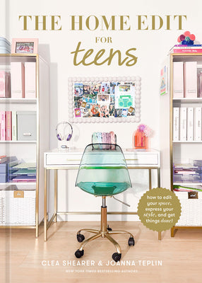 The Home Edit for Teens: How to Edit Your Space, Express Your Style, and Get Things Done! by Clea Shearer book cover