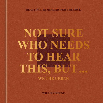 Not Sure Who Needs to Hear This, But . . .: We the Urban: Beautiful Reminders for the Soul by Willie Greene book cover