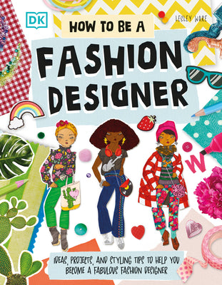 How to Be a Fashion Designer: Ideas, Projects, and Styling Tips to Help You Become a Fabulous Fashion Designer by Lesley Ware book cover
