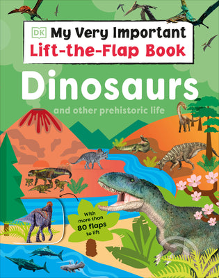 My Very Important Lift-The-Flap Book: Dinosaurs and Other Prehistoric Life: With More Than 80 Flaps to Lift