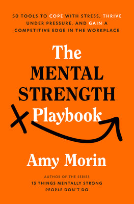 The Mental Strength Playbook: 50 Tools to Cope with Stress, Thrive Under Pressure, and Gain a Competitive Edge in the Workplace