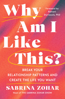 Why Am I Like This?: Break Your Relationship Patterns and Create the Life You Want by Sabrina Zohar book cover