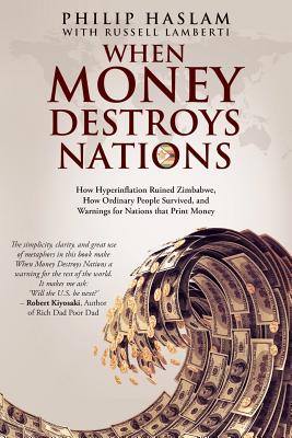When Money Destroys Nations: How Hyperinflation Ruined Zimbabwe, How Ordinary People Survived, and Warnings for Nations that Print Money by Philip Haslam book cover