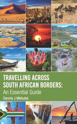 Travelling Across South African Borders: An Essential Guide by Dennis J. Mkhulisi book cover