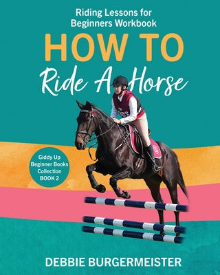 How To Ride A Horse: Giddy Up Beginner Books (2): Riding Lessons for Beginners by Debbie Burgermeister book cover